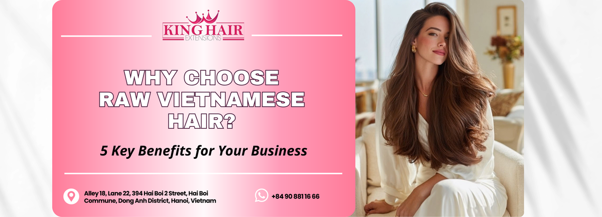 Top 5 Reasons Why Raw Vietnamese Hair Is The Ultimate Choice For Hair Extension Businesses In 2026